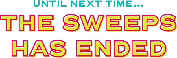 Until next time... the sweeps has ended